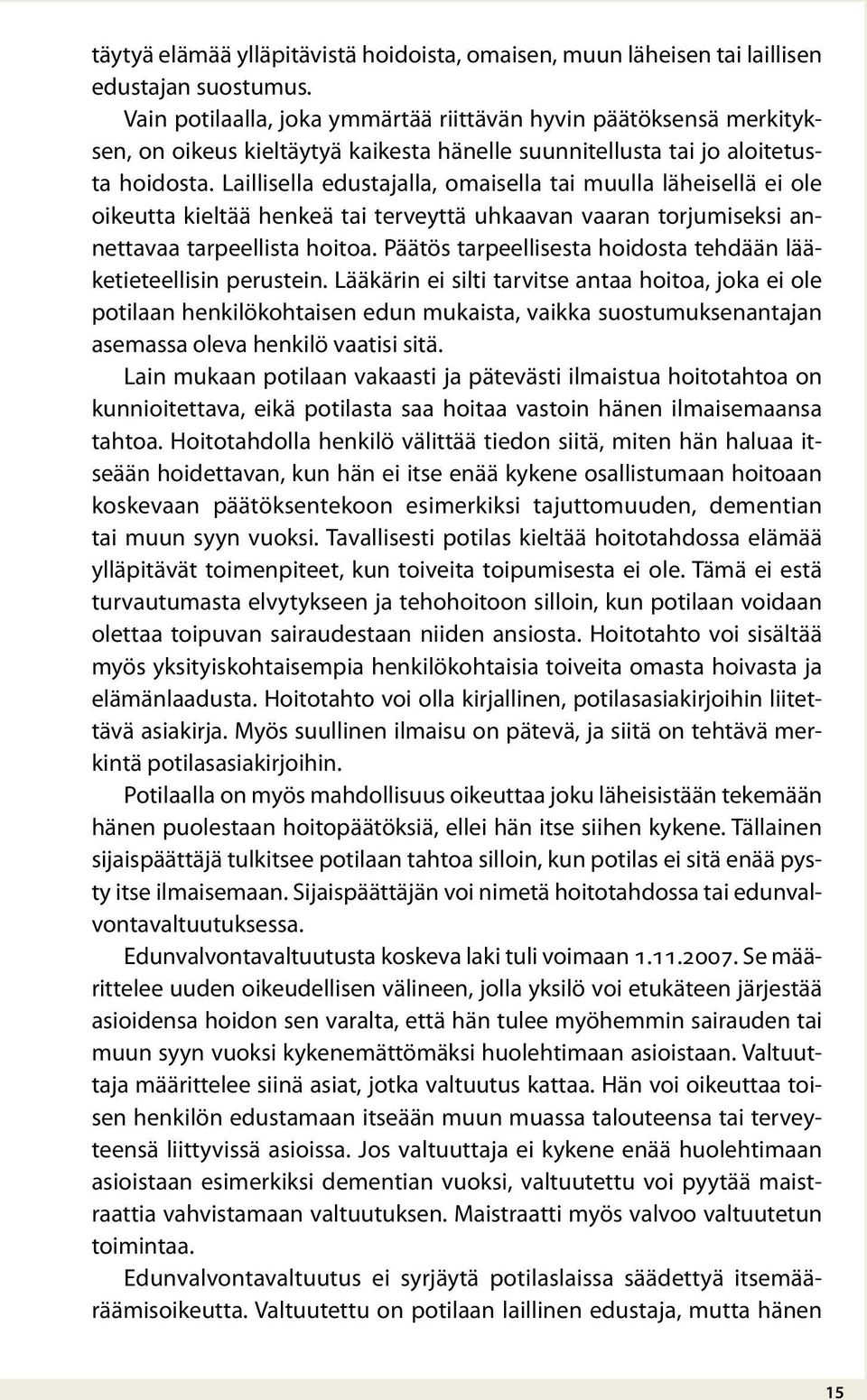 Laillisella edustajalla, omaisella tai muulla läheisellä ei ole oikeutta kieltää henkeä tai terveyttä uhkaavan vaaran torjumiseksi annettavaa tarpeellista hoitoa.