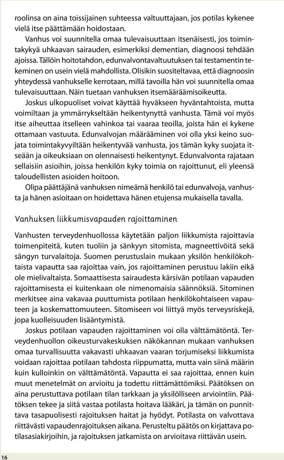 Tällöin hoitotahdon, edunvalvontavaltuutuksen tai testamentin tekeminen on usein vielä mahdollista.