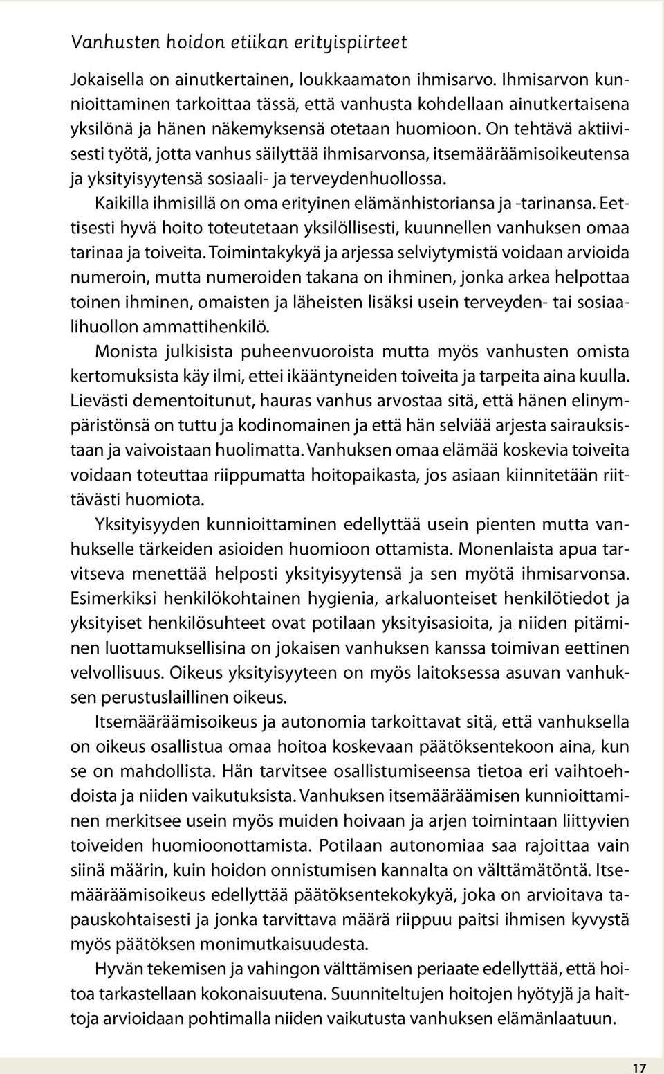 On tehtävä aktiivisesti työtä, jotta vanhus säilyttää ihmisarvonsa, itsemääräämis oikeutensa ja yksityisyytensä sosiaali- ja terveydenhuollossa.