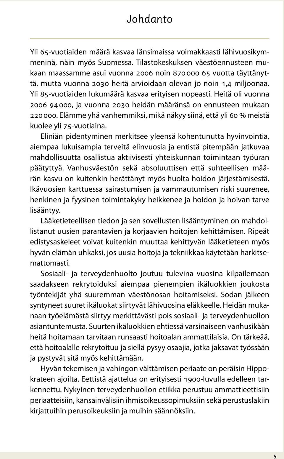 Yli 85-vuotiaiden lukumäärä kasvaa erityisen nopeasti. Heitä oli vuonna 2006 94 000, ja vuonna 2030 heidän määränsä on ennusteen mukaan 220 000.