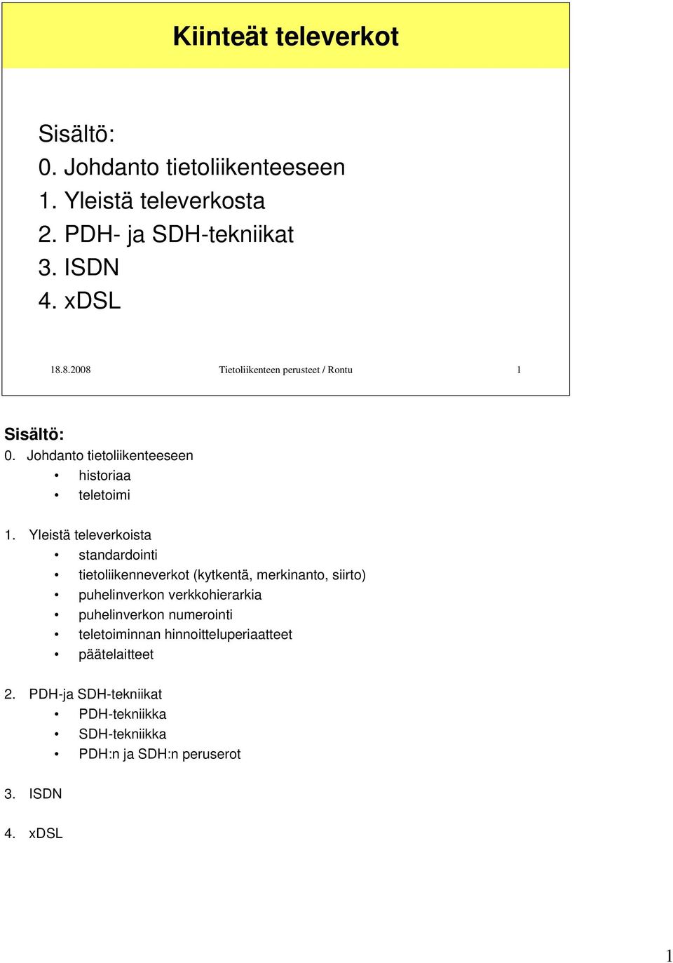 Yleistä televerkoista standardointi tietoliikenneverkot (kytkentä, merkinanto, siirto) puhelinverkon verkkohierarkia puhelinverkon