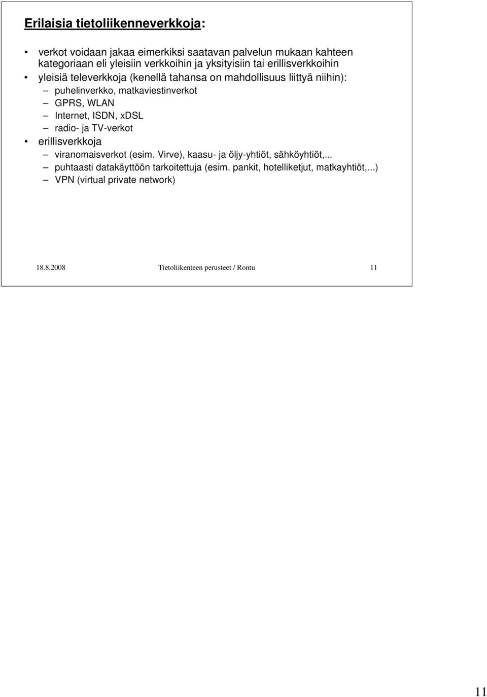 WLAN Internet, ISDN, xdsl radio- ja TV-verkot erillisverkkoja viranomaisverkot (esim. Virve), kaasu- ja öljy-yhtiöt, sähköyhtiöt,.