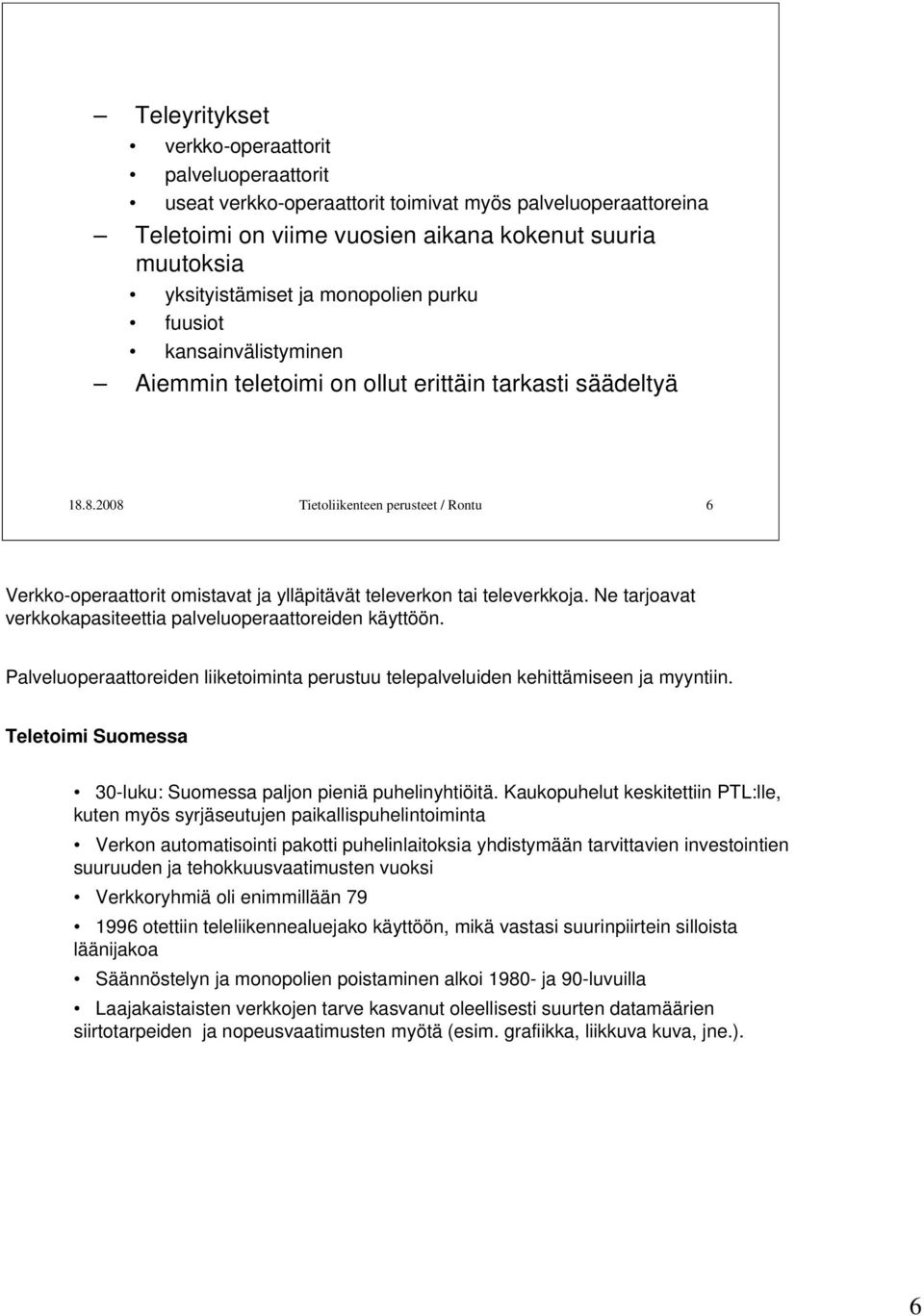 8.2008 Tietoliikenteen perusteet / Rontu 6 Verkko-operaattorit omistavat ja ylläpitävät televerkon tai televerkkoja. Ne tarjoavat verkkokapasiteettia palveluoperaattoreiden käyttöön.