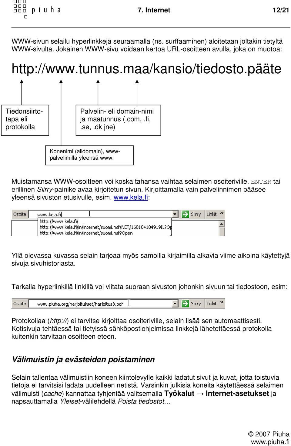 se,.dk jne) Konenimi (alidomain), wwwpalvelimilla yleensä www. Muistamansa WWW-osoitteen voi koska tahansa vaihtaa selaimen osoiteriville. ENTER tai erillinen Siirry-painike avaa kirjoitetun sivun.