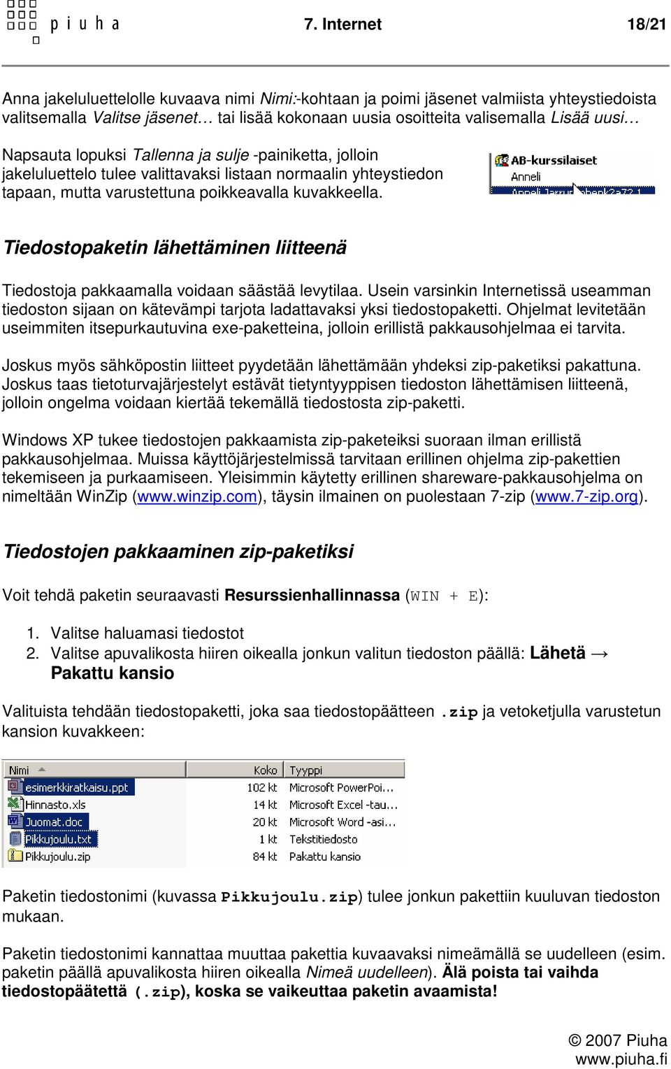 Tiedostopaketin lähettäminen liitteenä Tiedostoja pakkaamalla voidaan säästää levytilaa. Usein varsinkin Internetissä useamman tiedoston sijaan on kätevämpi tarjota ladattavaksi yksi tiedostopaketti.