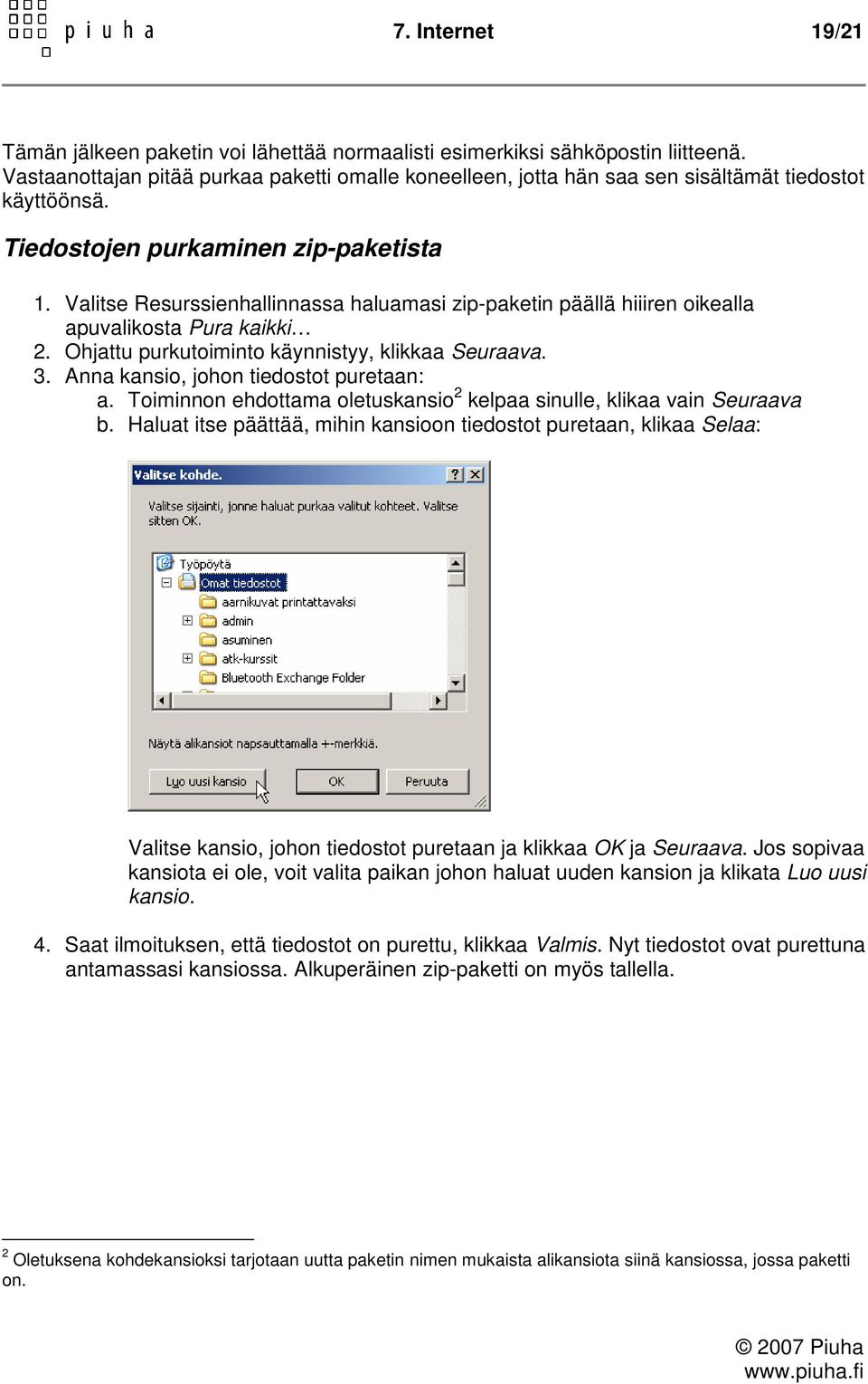 Valitse Resurssienhallinnassa haluamasi zip-paketin päällä hiiiren oikealla apuvalikosta Pura kaikki 2. Ohjattu purkutoiminto käynnistyy, klikkaa Seuraava. 3. Anna kansio, johon tiedostot puretaan: a.