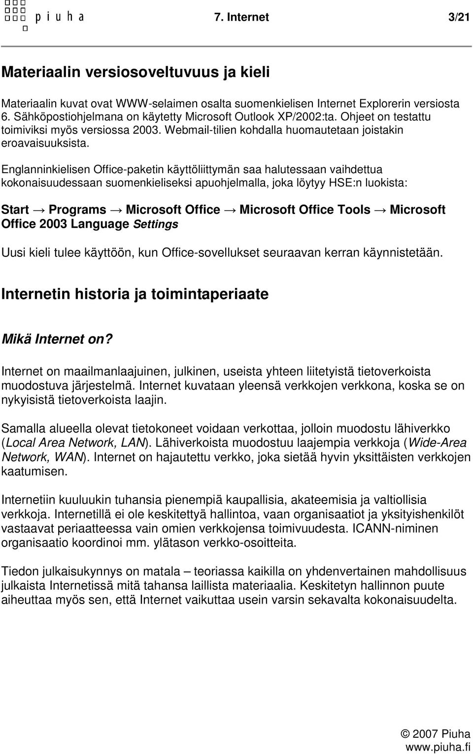 Englanninkielisen Office-paketin käyttöliittymän saa halutessaan vaihdettua kokonaisuudessaan suomenkieliseksi apuohjelmalla, joka löytyy HSE:n luokista: Start Programs Microsoft Office Microsoft