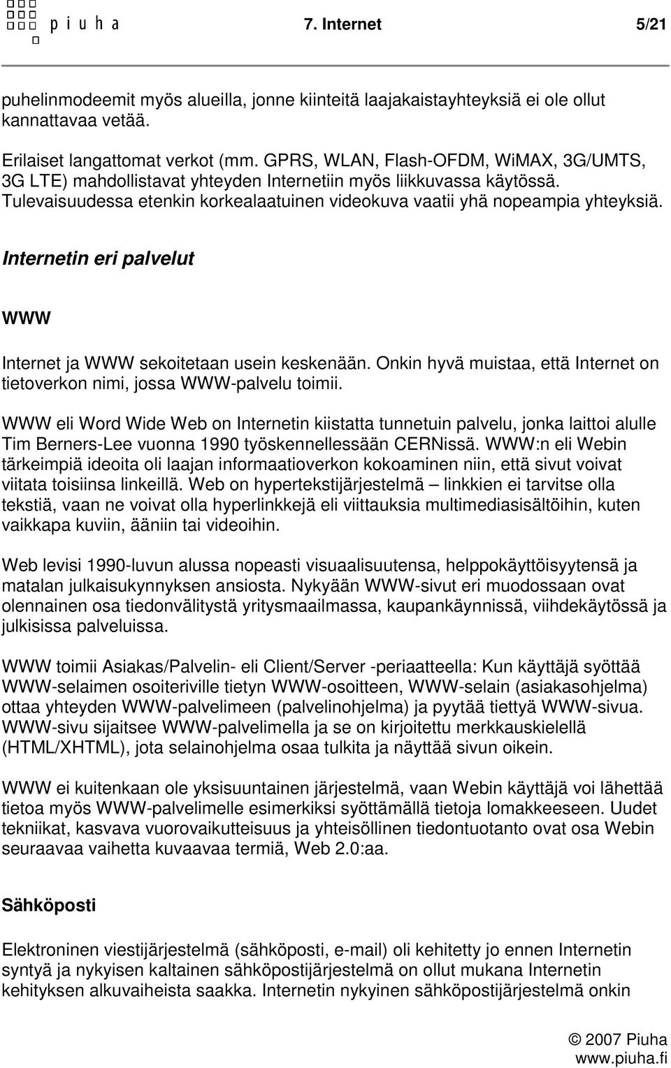 Internetin eri palvelut WWW Internet ja WWW sekoitetaan usein keskenään. Onkin hyvä muistaa, että Internet on tietoverkon nimi, jossa WWW-palvelu toimii.