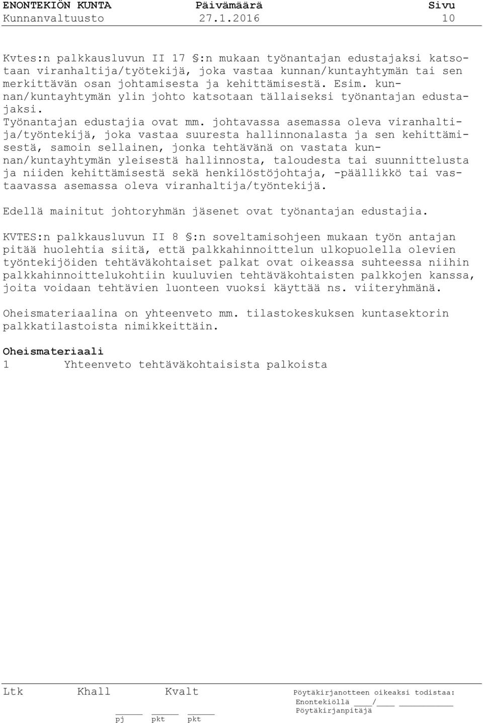 kunnan/kuntayhtymän ylin johto katsotaan tällaiseksi työnantajan edustajaksi. Työnantajan edustajia ovat mm.