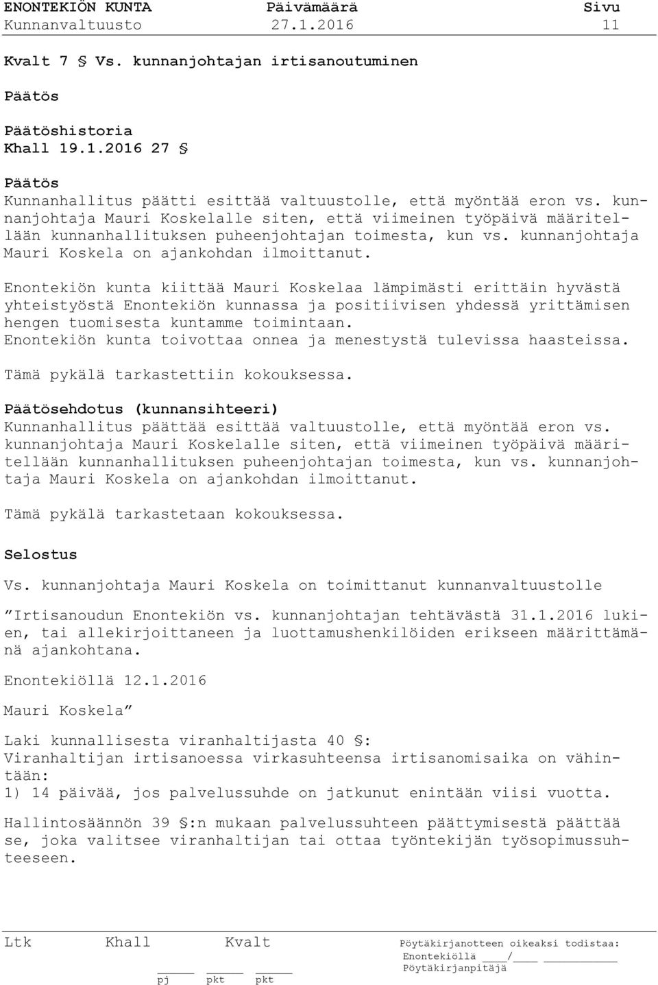 Enontekiön kunta kiittää Mauri Koskelaa lämpimästi erittäin hyvästä yhteistyöstä Enontekiön kunnassa ja positiivisen yhdessä yrittämisen hengen tuomisesta kuntamme toimintaan.