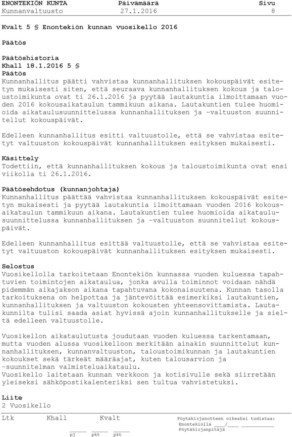 Edelleen kunnanhallitus esitti valtuustolle, että se vahvistaa esitetyt valtuuston kokouspäivät kunnanhallituksen esityksen mukaisesti.