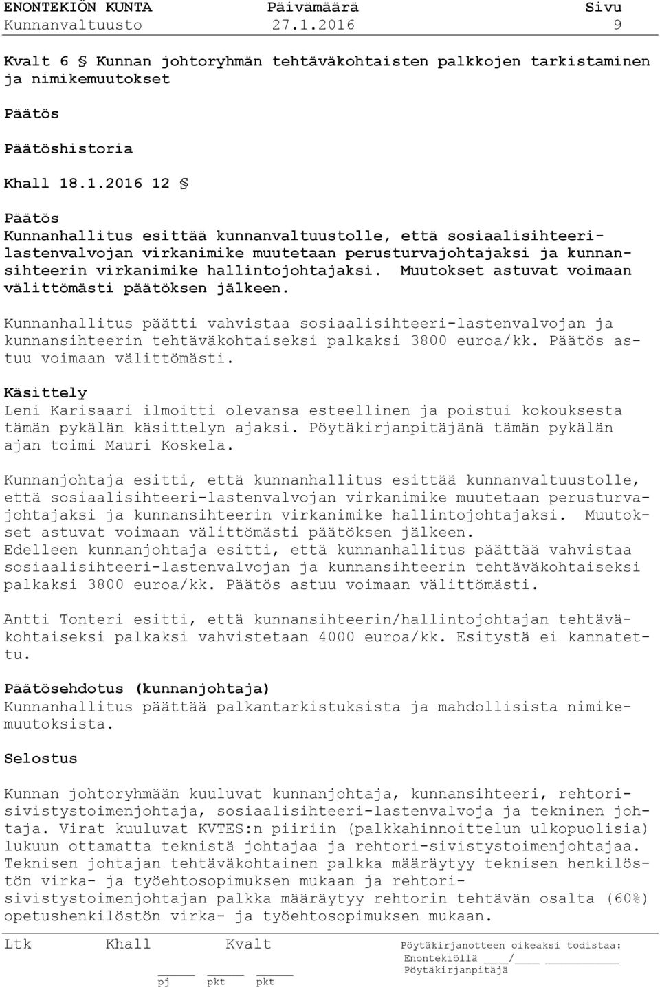Muutokset astuvat voimaan välittömästi päätöksen jälkeen. Kunnanhallitus päätti vahvistaa sosiaalisihteeri-lastenvalvojan ja kunnansihteerin tehtäväkohtaiseksi palkaksi 3800 euroa/kk.