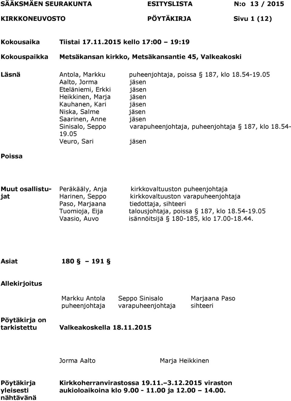 05 Aalto, Jorma jäsen Eteläniemi, Erkki jäsen Heikkinen, Marja jäsen Kauhanen, Kari jäsen Niska, Salme jäsen Saarinen, Anne jäsen Sinisalo, Seppo varapuheenjohtaja, puheenjohtaja 187, klo 18.54-19.