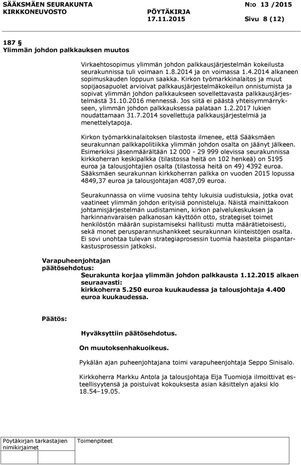 Kirkon työmarkkinalaitos ja muut sopijaosapuolet arvioivat palkkausjärjestelmäkokeilun onnistumista ja sopivat ylimmän johdon palkkaukseen sovellettavasta palkkausjärjestelmästä 31.10.2016 mennessä.