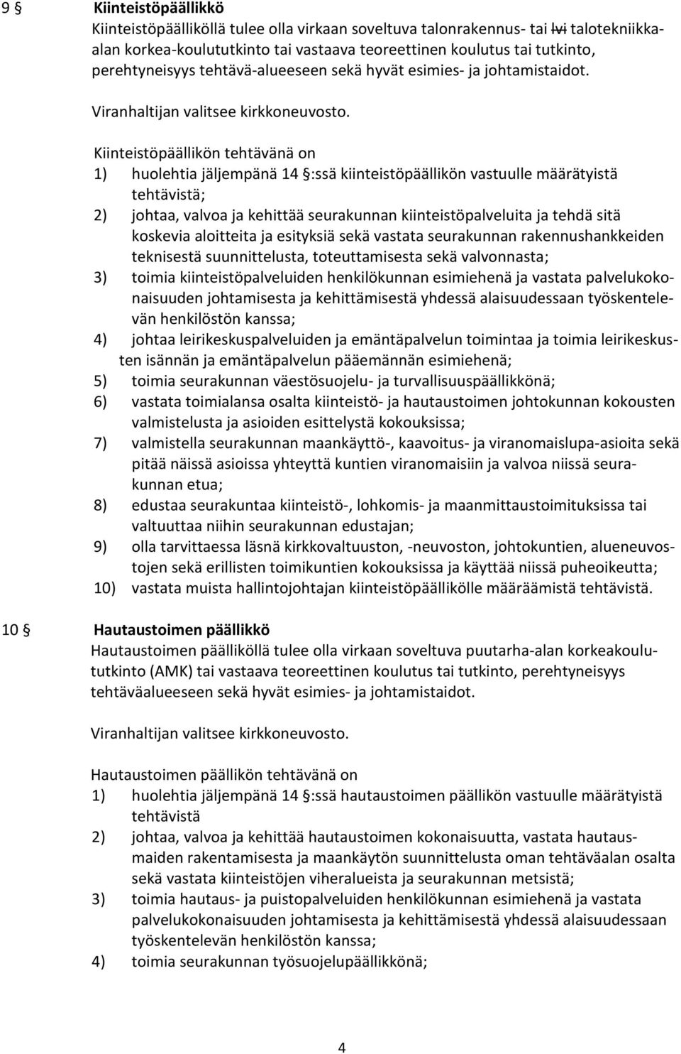 Kiinteistöpäällikön tehtävänä on 1) huolehtia jäljempänä 14 :ssä kiinteistöpäällikön vastuulle määrätyistä tehtävistä; 2) johtaa, valvoa ja kehittää seurakunnan kiinteistöpalveluita ja tehdä sitä