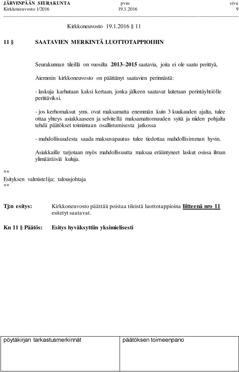 päättänyt saatavien perinnästä: - laskuja karhutaan kaksi kertaan, jonka jälkeen saatavat laitetaan perintäyhtiölle perittäviksi. - jos kerhomaksut yms.