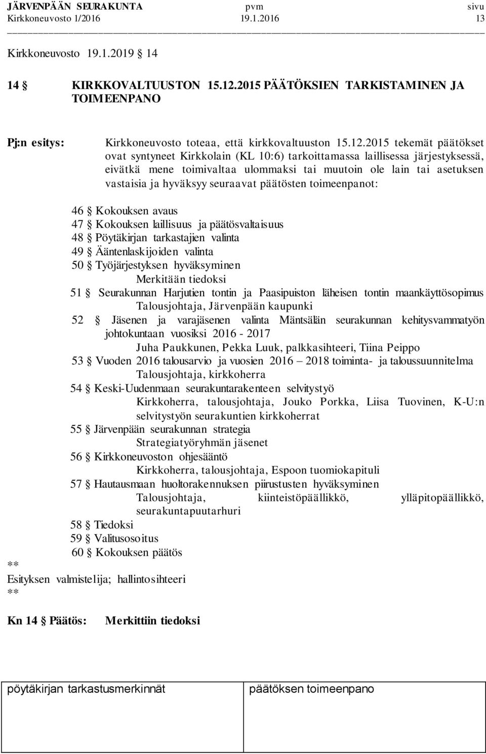 2015 tekemät päätökset ovat syntyneet Kirkkolain (KL 10:6) tarkoittamassa laillisessa järjestyksessä, eivätkä mene toimivaltaa ulommaksi tai muutoin ole lain tai asetuksen vastaisia ja hyväksyy