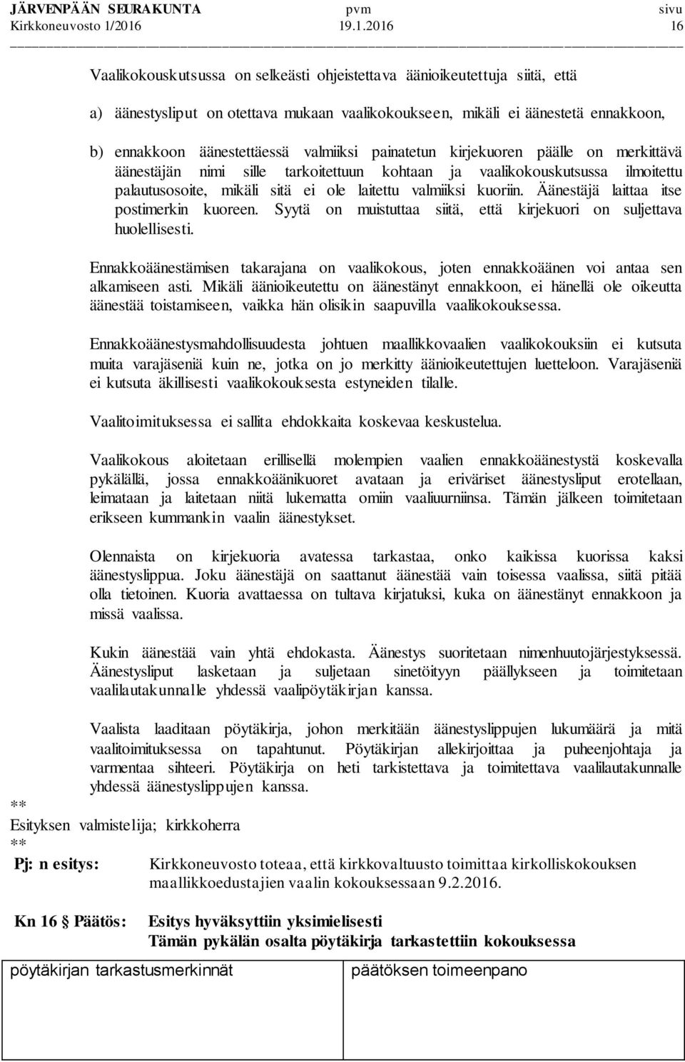 äänestettäessä valmiiksi painatetun kirjekuoren päälle on merkittävä äänestäjän nimi sille tarkoitettuun kohtaan ja vaalikokouskutsussa ilmoitettu palautusosoite, mikäli sitä ei ole laitettu