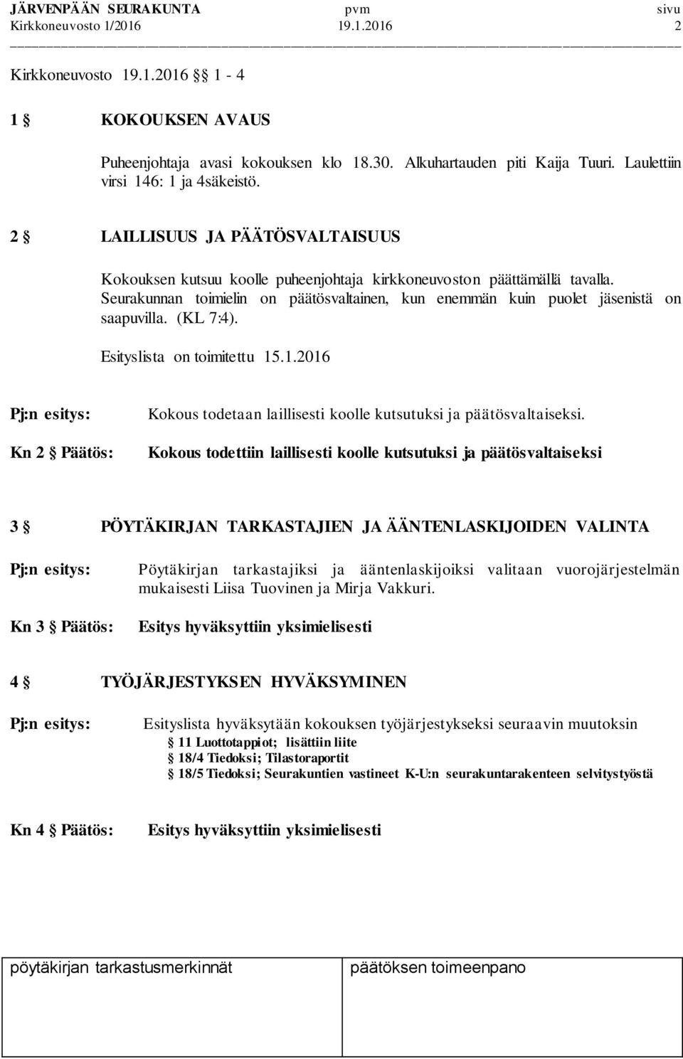 (KL 7:4). Esityslista on toimitettu 15.1.2016 Pj:n esitys: Kn 2 Päätös: Kokous todetaan laillisesti koolle kutsutuksi ja päätösvaltaiseksi.