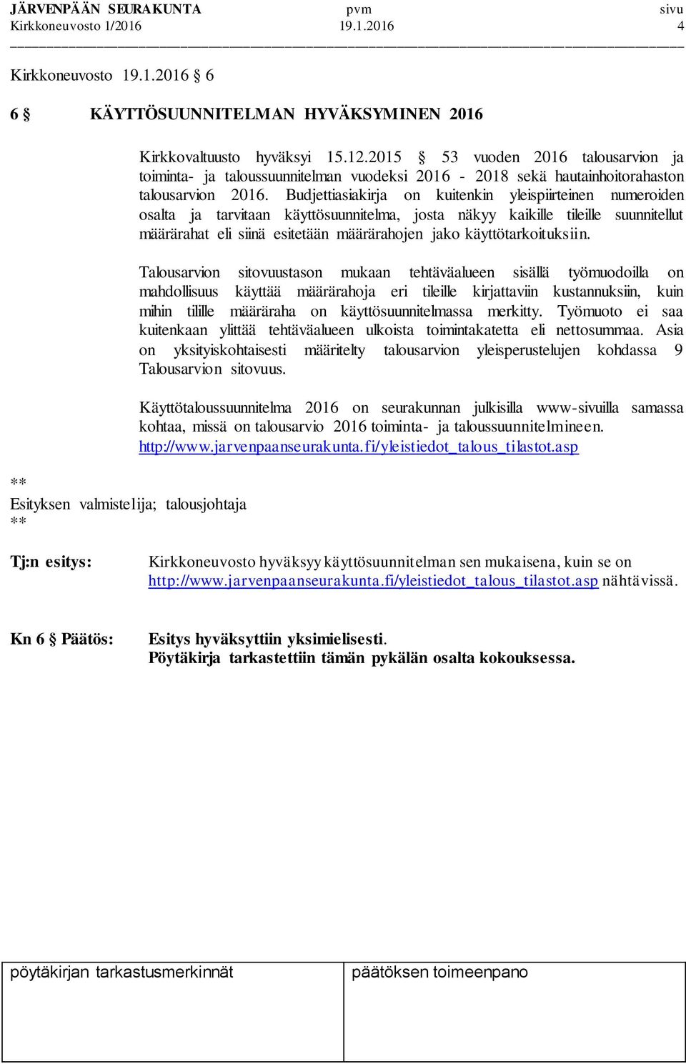 Budjettiasiakirja on kuitenkin yleispiirteinen numeroiden osalta ja tarvitaan käyttösuunnitelma, josta näkyy kaikille tileille suunnitellut määrärahat eli siinä esitetään määrärahojen jako