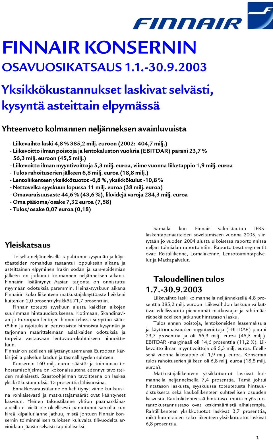 ) - Liikevoitto ilman poistoja ja lentokaluston vuokria (EBITDAR) parani 23,7 % 56,3 milj. euroon (45,5 milj.) - Liikevoitto ilman myyntivoittoja 5,3 milj. euroa, viime vuonna liiketappio 1,9 milj.