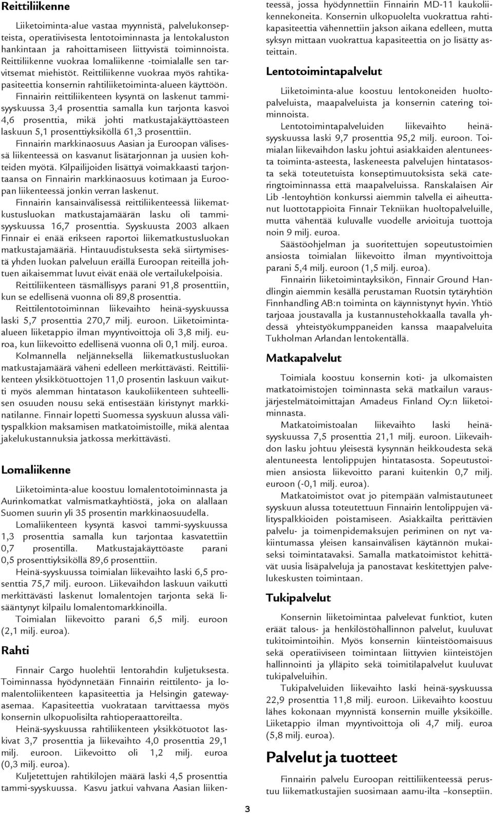 Finnairin reittiliikenteen kysyntä on laskenut tammisyyskuussa 3,4 prosenttia samalla kun tarjonta kasvoi 4,6 prosenttia, mikä johti matkustajakäyttöasteen laskuun 5,1 prosenttiyksiköllä 61,3