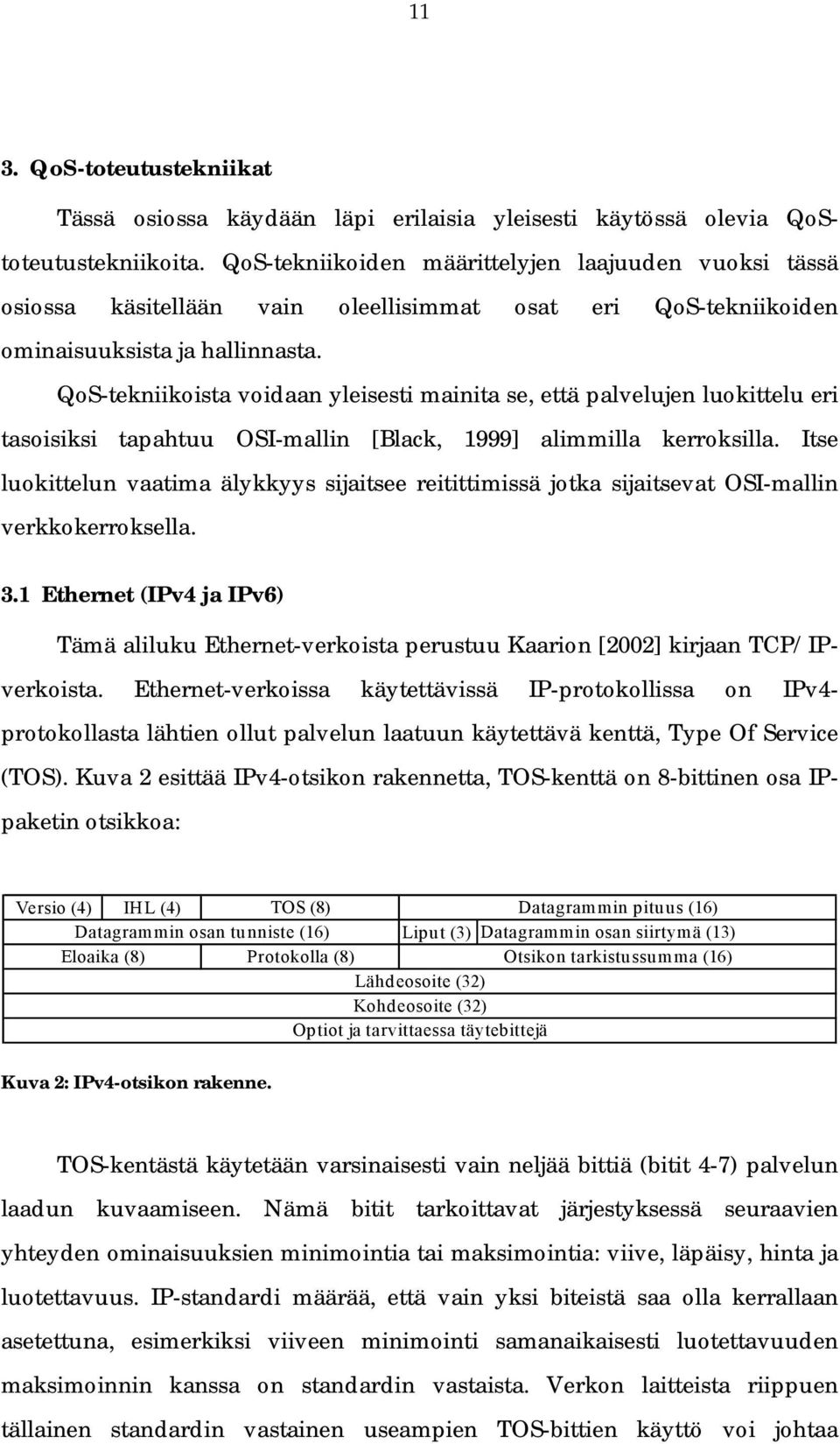 QoS-tekniikoista voidaan yleisesti mainita se, että palvelujen luokittelu eri tasoisiksi tapahtuu OSI-mallin [Black, 1999] alimmilla kerroksilla.