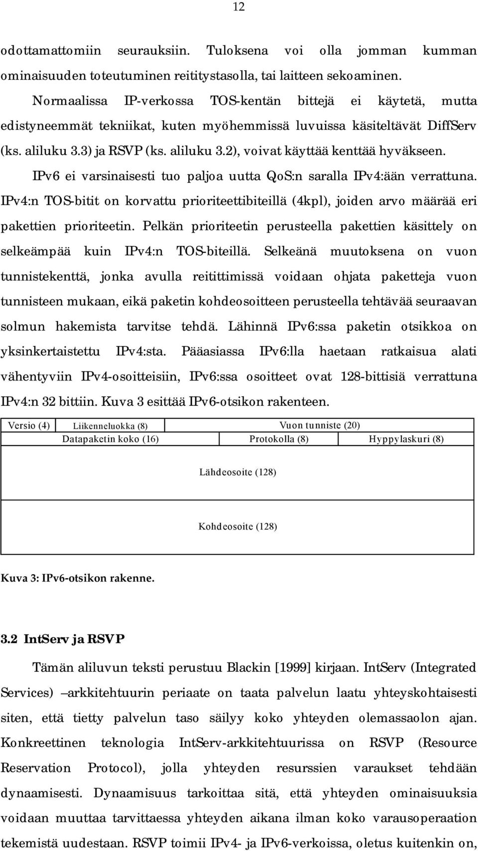 IPv6 ei varsinaisesti tuo paljoa uutta QoS:n saralla IPv4:ään verrattuna. IPv4:n TOS-bitit on korvattu prioriteettibiteillä (4kpl), joiden arvo määrää eri pakettien prioriteetin.