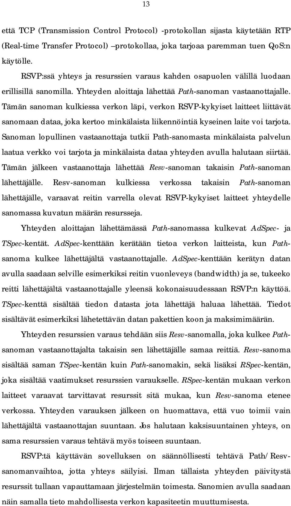 Tämän sanoman kulkiessa verkon läpi, verkon RSVP-kykyiset laitteet liittävät sanomaan dataa, joka kertoo minkälaista liikennöintiä kyseinen laite voi tarjota.