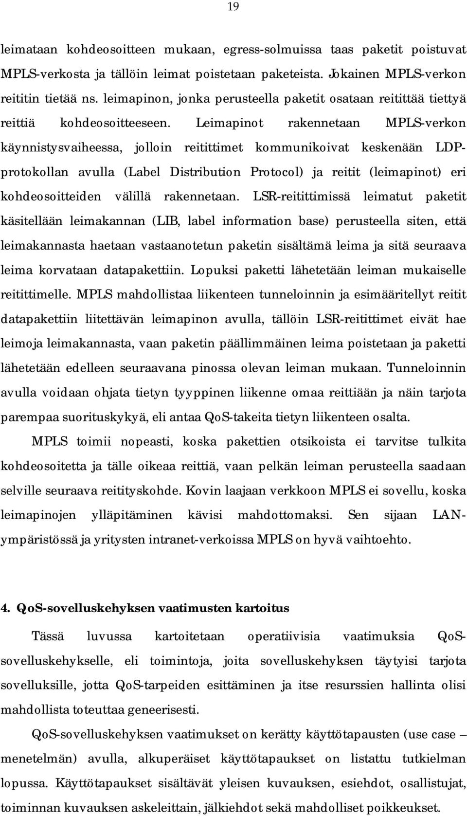 Leimapinot rakennetaan MPLS-verkon käynnistysvaiheessa, jolloin reitittimet kommunikoivat keskenään LDPprotokollan avulla (Label Distribution Protocol) ja reitit (leimapinot) eri kohdeosoitteiden