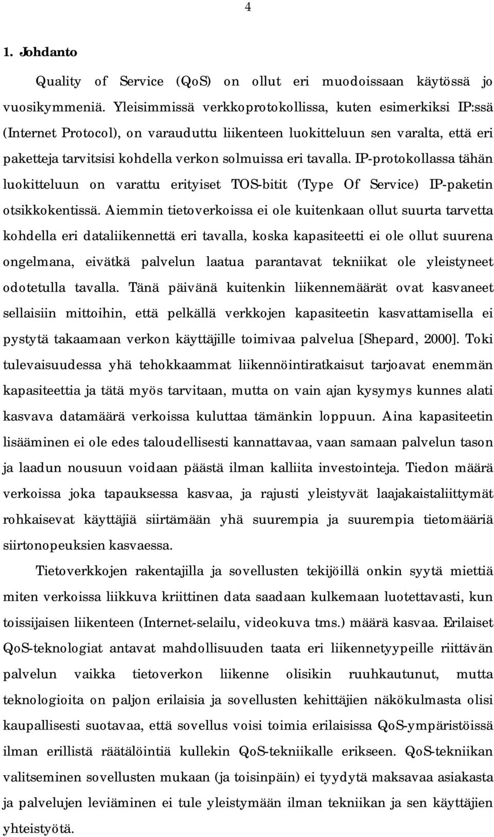 IP-protokollassa tähän luokitteluun on varattu erityiset TOS-bitit (Type Of Service) IP-paketin otsikkokentissä.