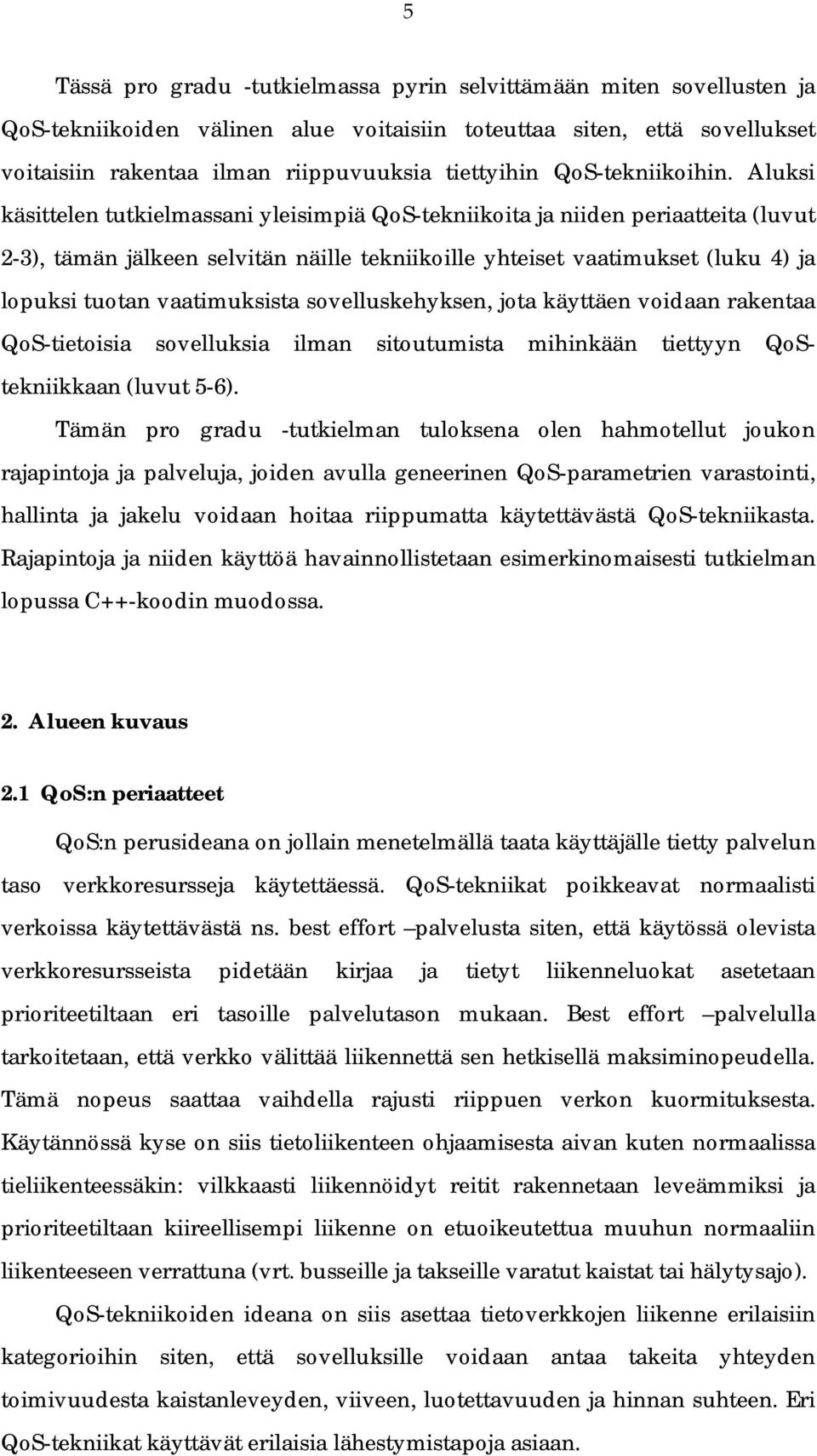 Aluksi käsittelen tutkielmassani yleisimpiä QoS-tekniikoita ja niiden periaatteita (luvut 2-3), tämän jälkeen selvitän näille tekniikoille yhteiset vaatimukset (luku 4) ja lopuksi tuotan