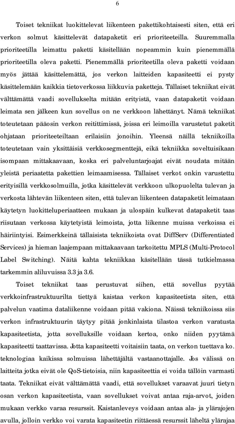 Pienemmällä prioriteetilla oleva paketti voidaan myös jättää käsittelemättä, jos verkon laitteiden kapasiteetti ei pysty käsittelemään kaikkia tietoverkossa liikkuvia paketteja.