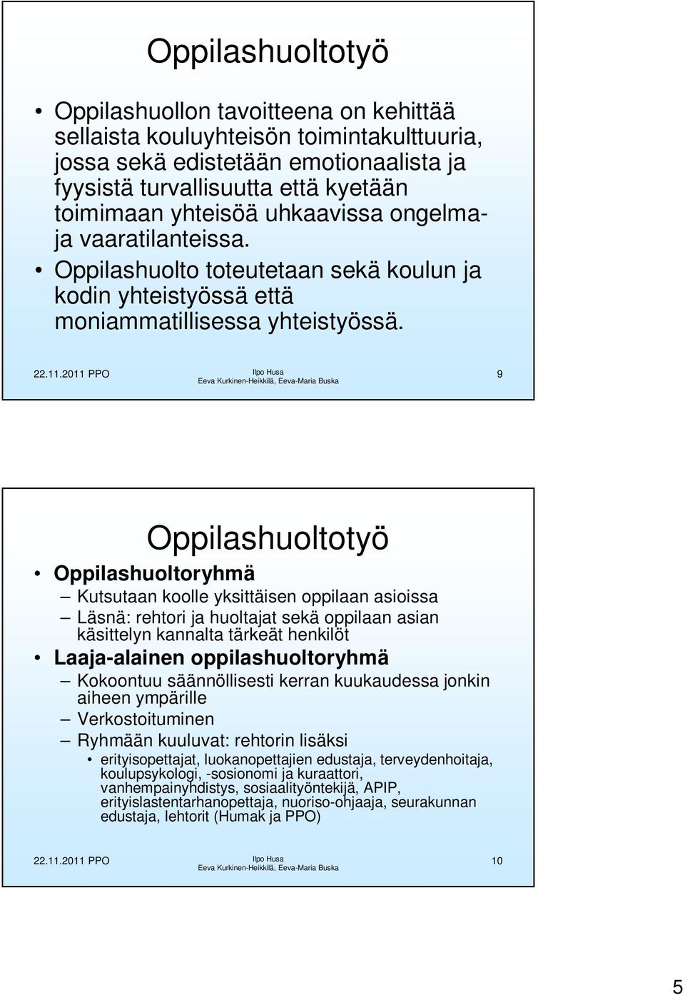 9 Oppilashuoltotyö Oppilashuoltoryhmä Kutsutaan koolle yksittäisen oppilaan asioissa Läsnä: rehtori ja huoltajat sekä oppilaan asian käsittelyn kannalta tärkeät henkilöt Laaja-alainen