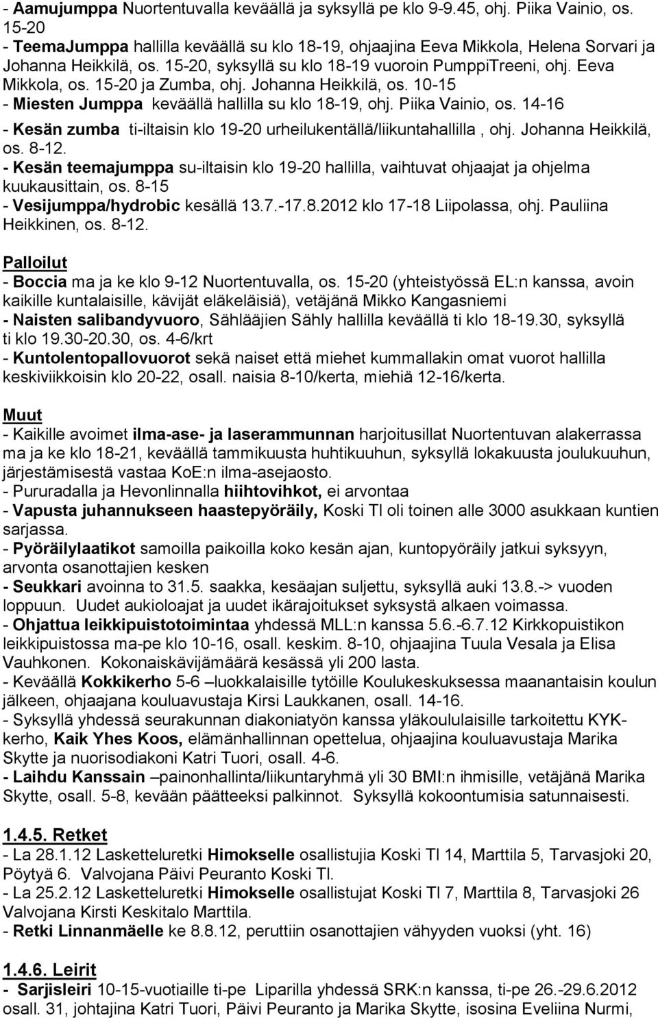 15-20 ja Zumba, ohj. Johanna Heikkilä, os. 10-15 - Miesten Jumppa keväällä hallilla su klo 18-19, ohj. Piika Vainio, os.