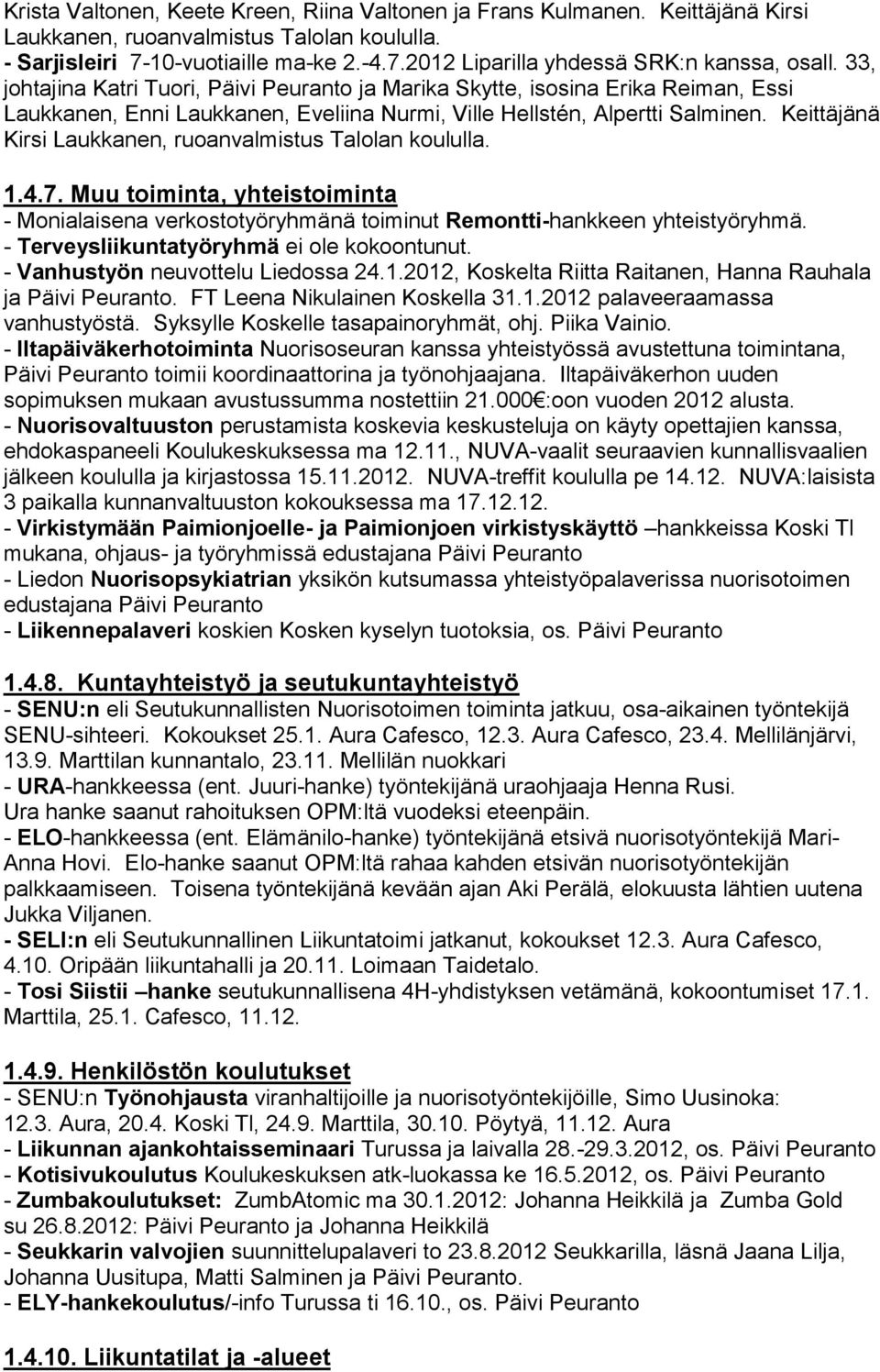 Keittäjänä Kirsi Laukkanen, ruoanvalmistus Talolan koululla. 1.4.7. Muu toiminta, yhteistoiminta - Monialaisena verkostotyöryhmänä toiminut Remontti-hankkeen yhteistyöryhmä.
