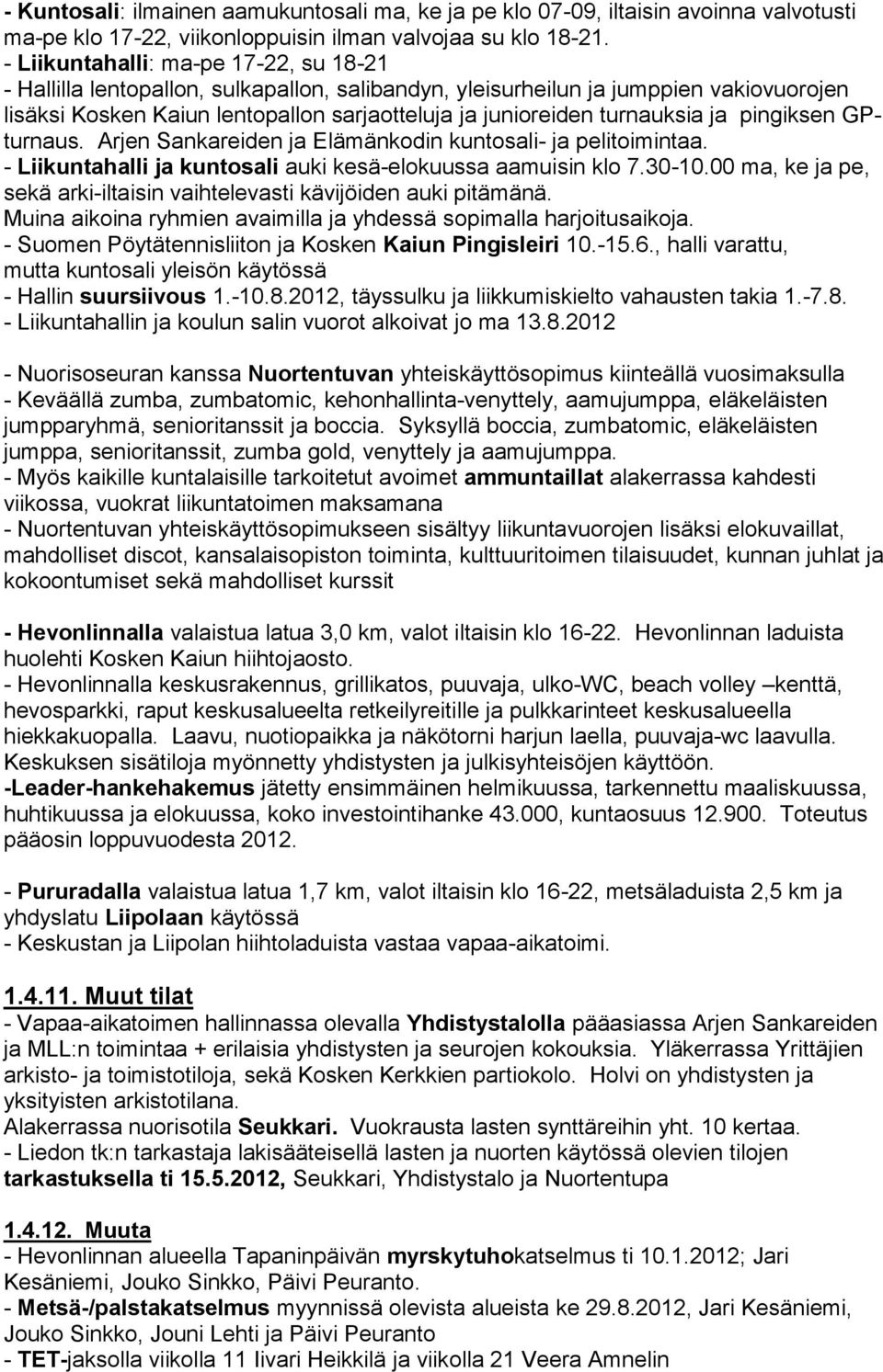turnauksia ja pingiksen GPturnaus. Arjen Sankareiden ja Elämänkodin kuntosali- ja pelitoimintaa. - Liikuntahalli ja kuntosali auki kesä-elokuussa aamuisin klo 7.30-10.