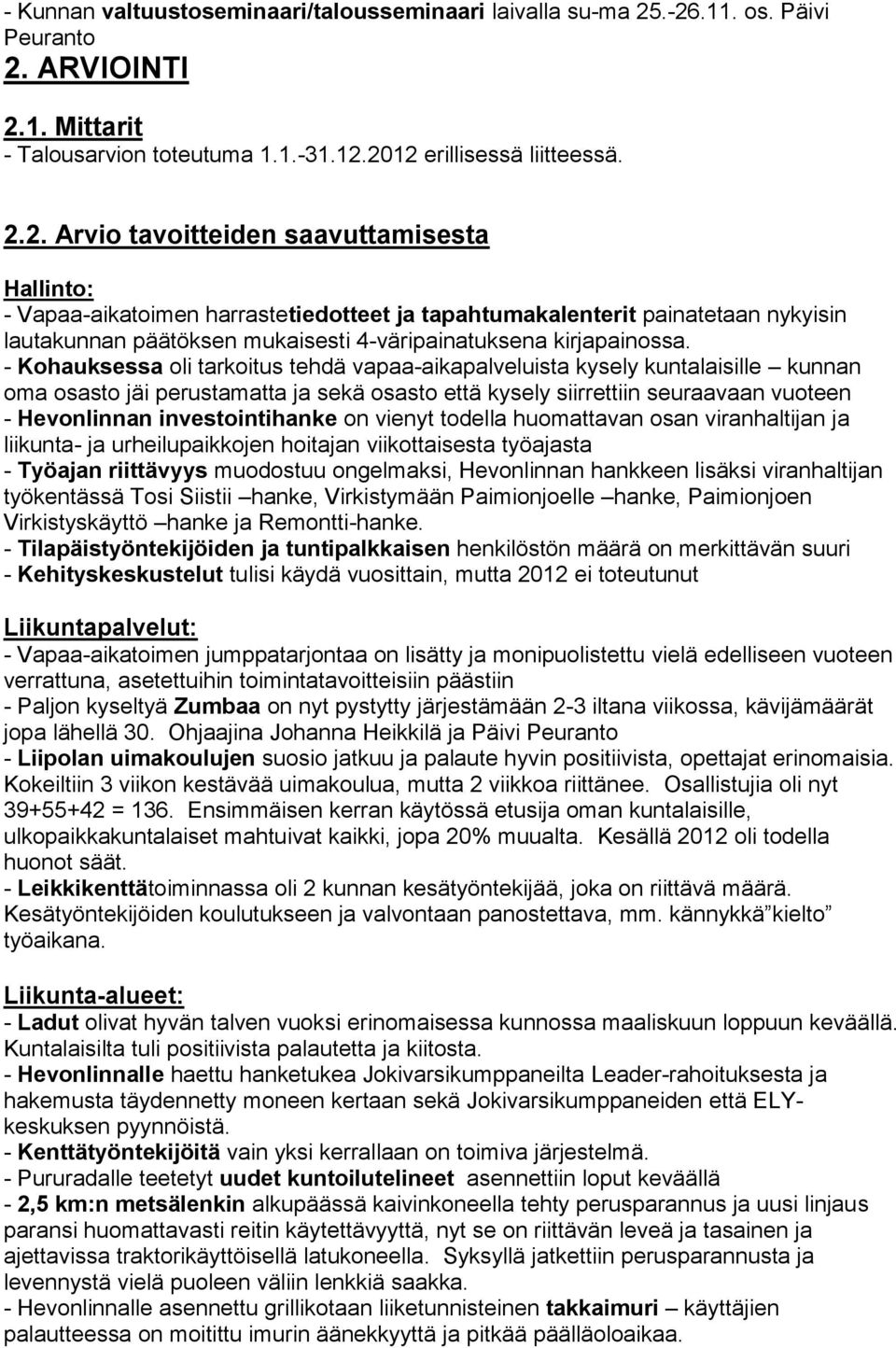 - Kohauksessa oli tarkoitus tehdä vapaa-aikapalveluista kysely kuntalaisille kunnan oma osasto jäi perustamatta ja sekä osasto että kysely siirrettiin seuraavaan vuoteen - Hevonlinnan