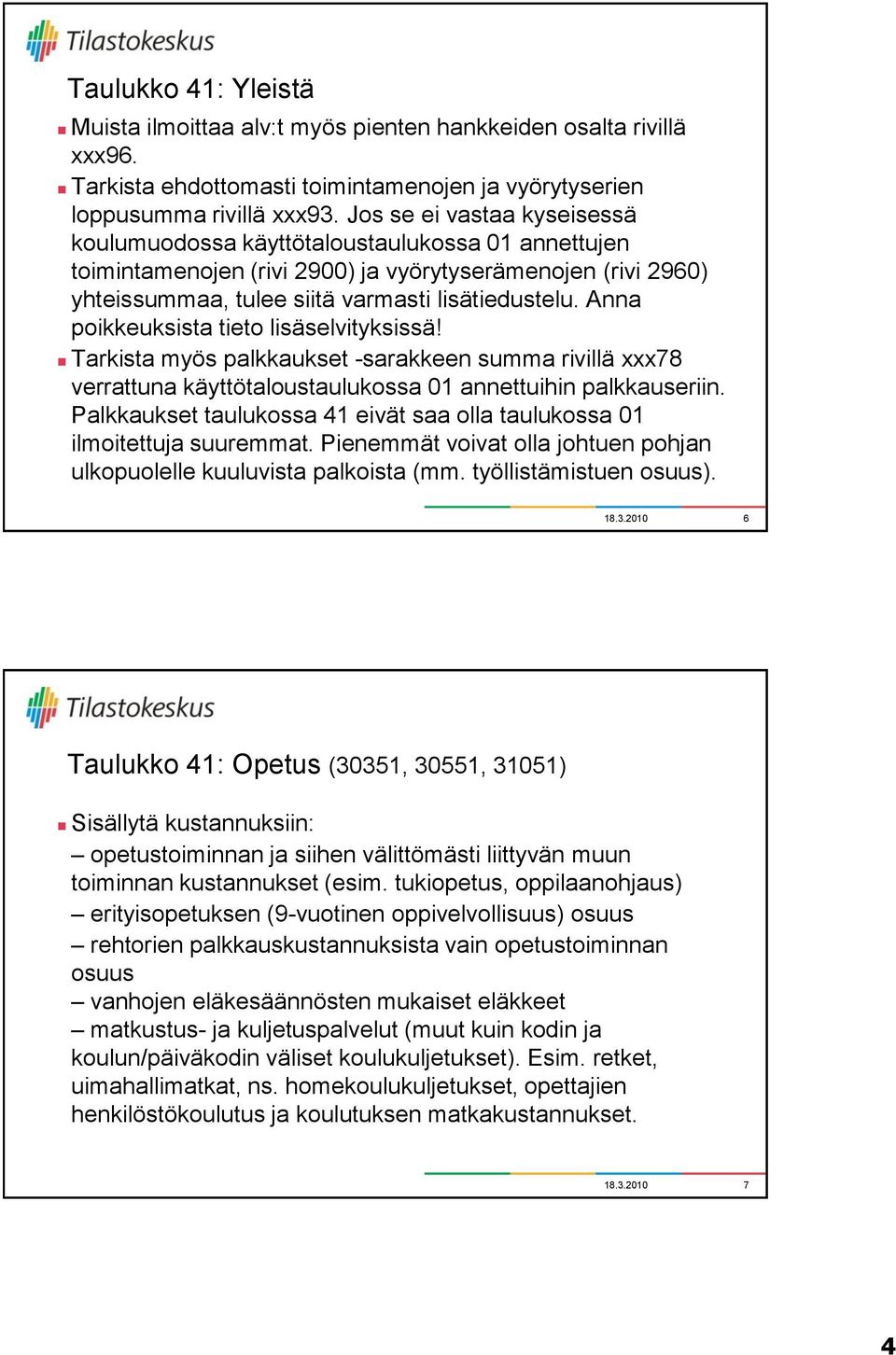 Anna poikkeuksista tieto lisäselvityksissä! Tarkista myös palkkaukset -sarakkeen summa rivillä xxx78 verrattuna käyttötaloustaulukossa 01 annettuihin palkkauseriin.