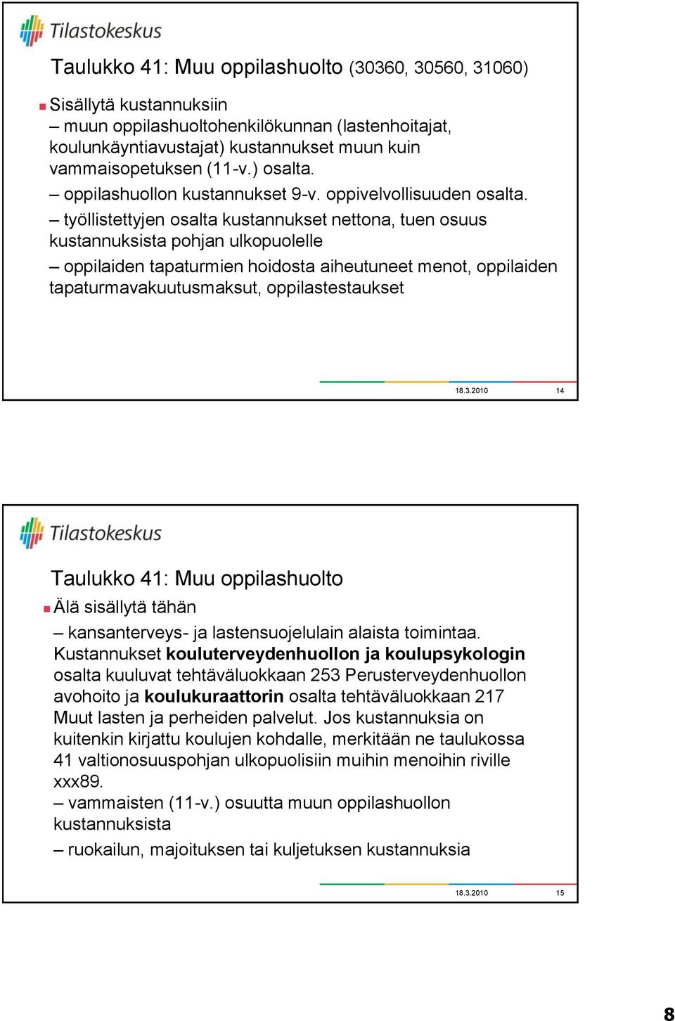 työllistettyjen osalta kustannukset nettona, tuen osuus kustannuksista pohjan ulkopuolelle oppilaiden tapaturmien hoidosta aiheutuneet menot, oppilaiden tapaturmavakuutusmaksut, oppilastestaukset 14