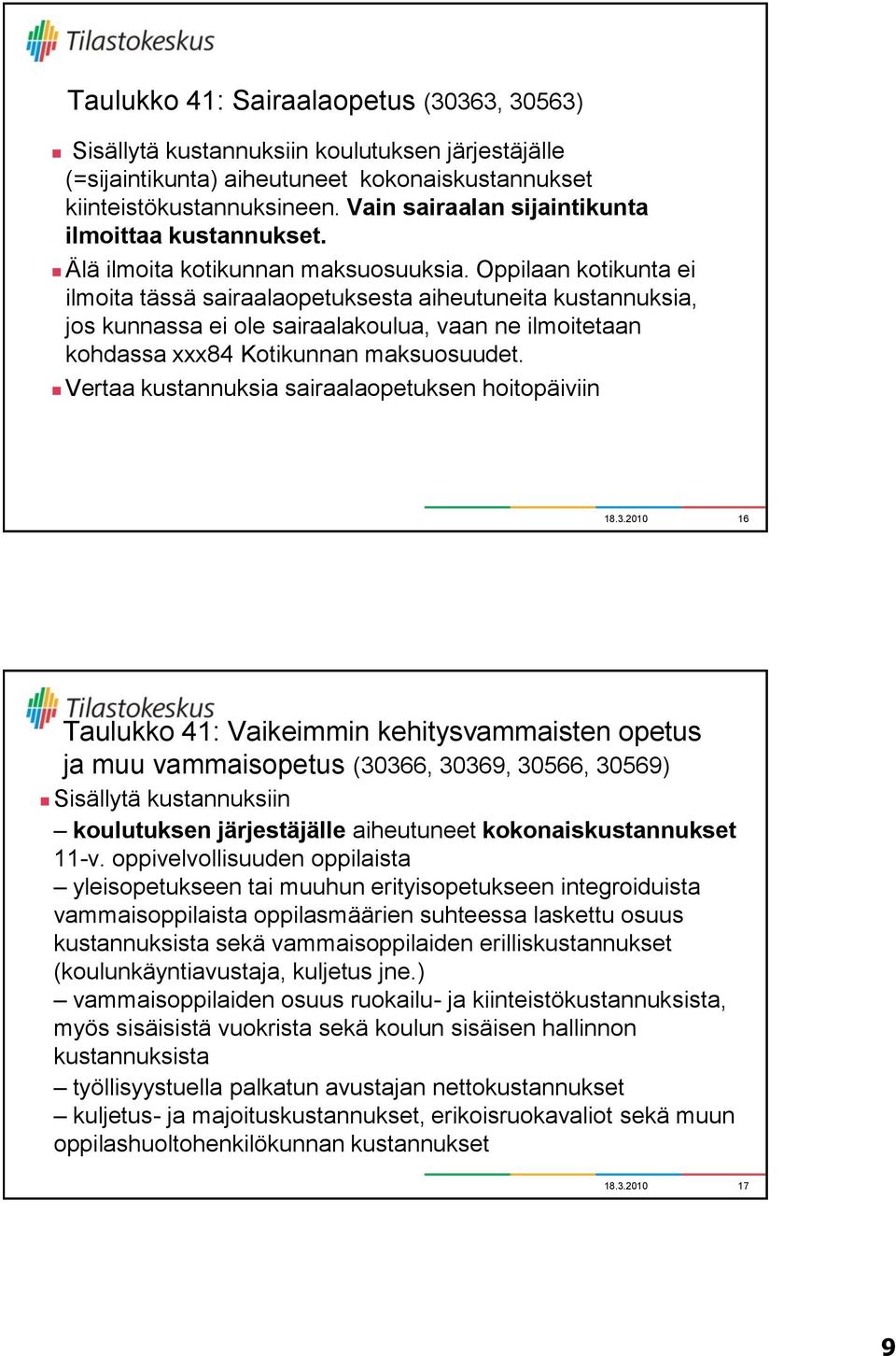 Oppilaan kotikunta ei ilmoita tässä sairaalaopetuksesta aiheutuneita kustannuksia, jos kunnassa ei ole sairaalakoulua, vaan ne ilmoitetaan kohdassa xxx84 Kotikunnan maksuosuudet.