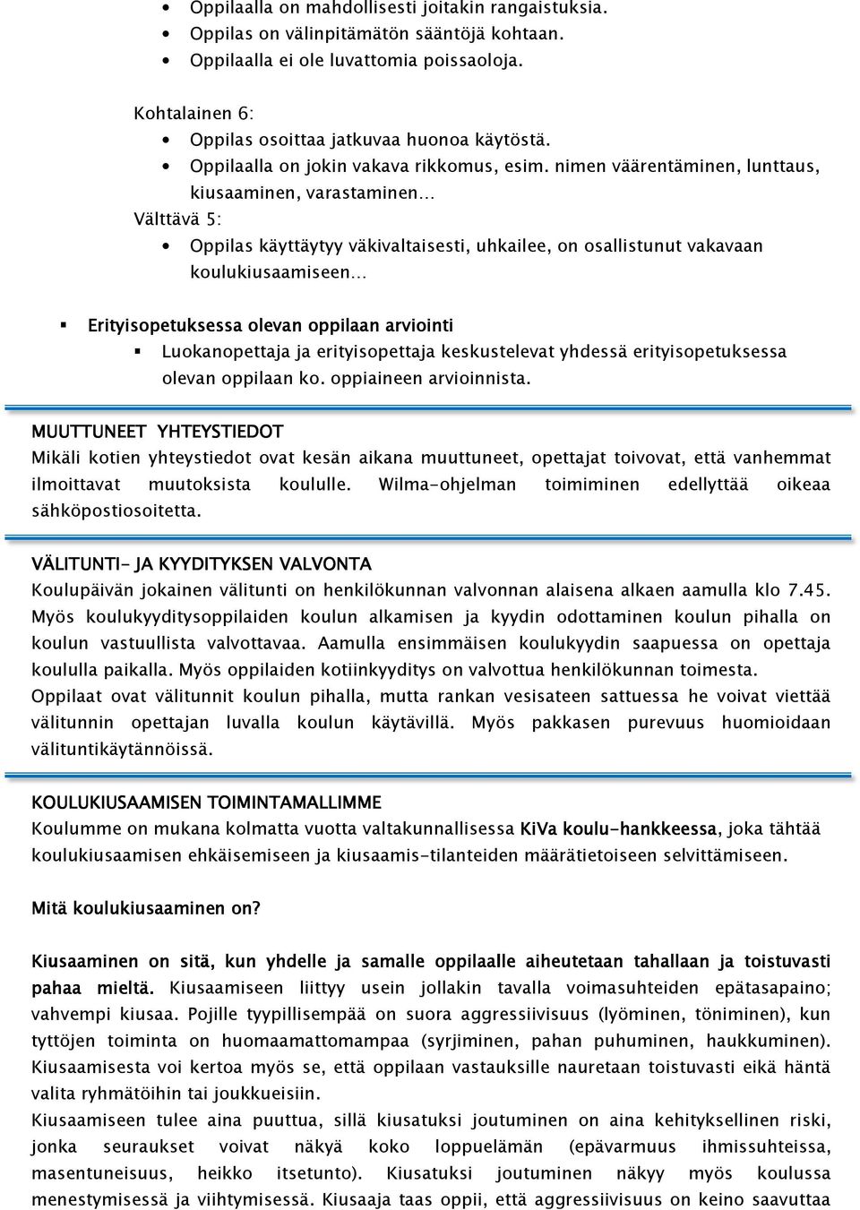 nimen väärentäminen, lunttaus, kiusaaminen, varastaminen Välttävä 5: Oppilas käyttäytyy väkivaltaisesti, uhkailee, on osallistunut vakavaan koulukiusaamiseen Erityisopetuksessa olevan oppilaan