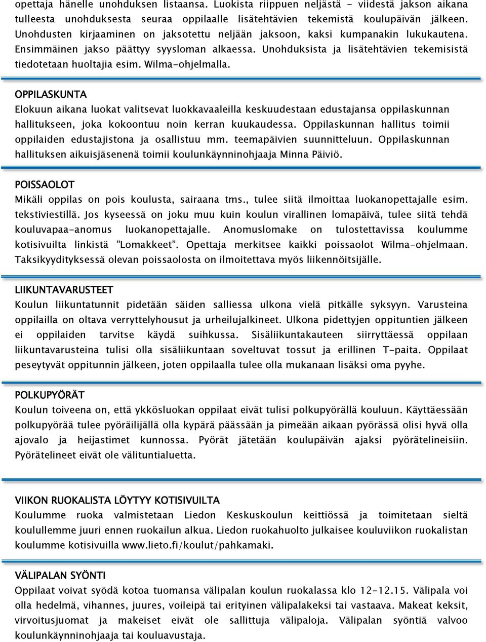 Wilma-ohjelmalla. OPPILASKUNTA Elokuun aikana luokat valitsevat luokkavaaleilla keskuudestaan edustajansa oppilaskunnan hallitukseen, joka kokoontuu noin kerran kuukaudessa.