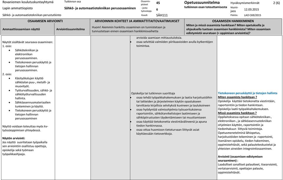 Sähköasennusmateriaalien tunteminen ja käyttö. Tietokoneen peruskäyttö ja tietojen hallinnan perusosaaminen Näyttö voidaan toteuttaa myös kvtyössäoppimisen yhteydessä.