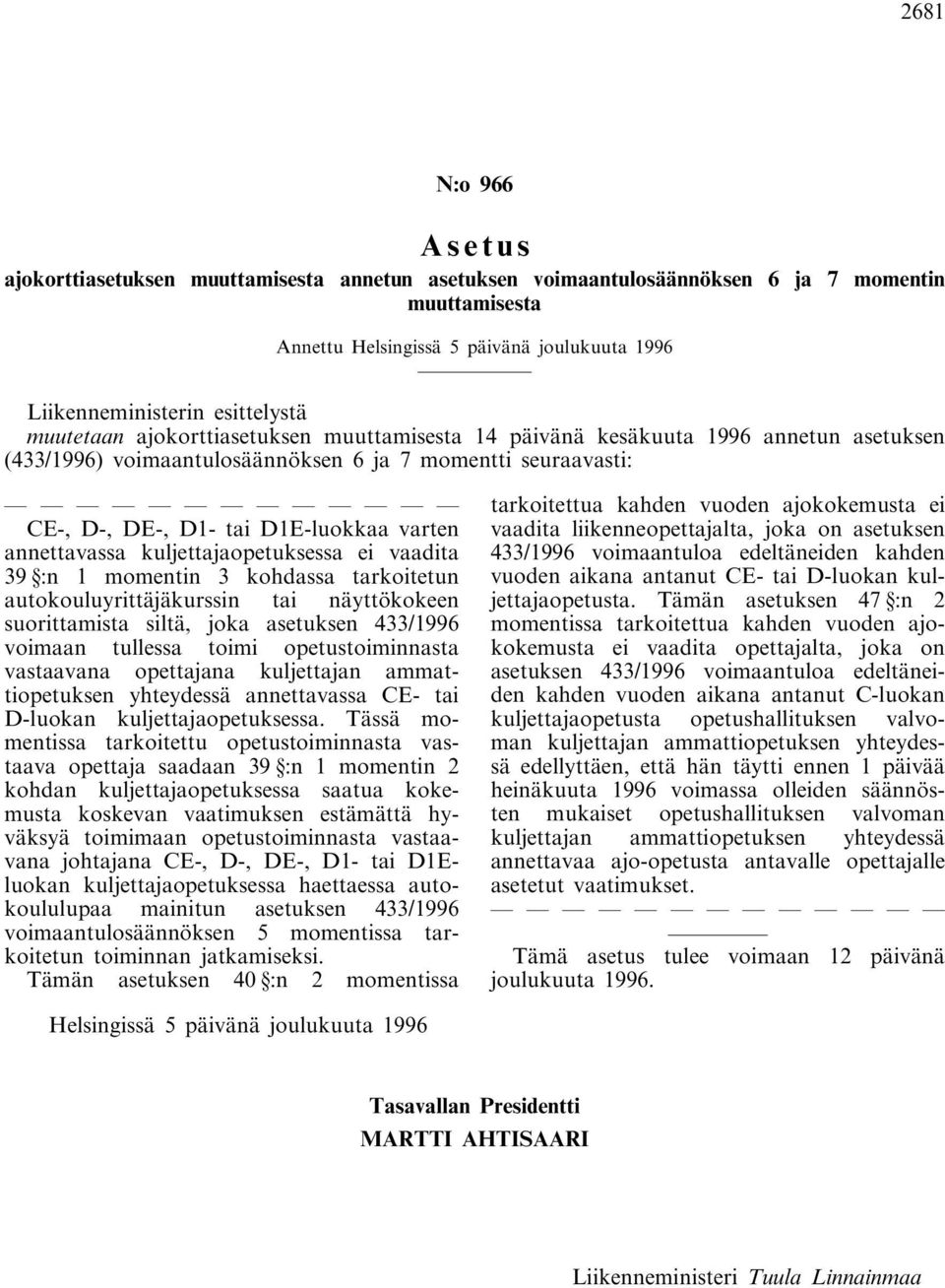 annettavassa kuljettajaopetuksessa ei vaadita 39 :n 1 momentin 3 kohdassa tarkoitetun autokouluyrittäjäkurssin tai näyttökokeen suorittamista siltä, joka asetuksen 433/1996 voimaan tullessa toimi