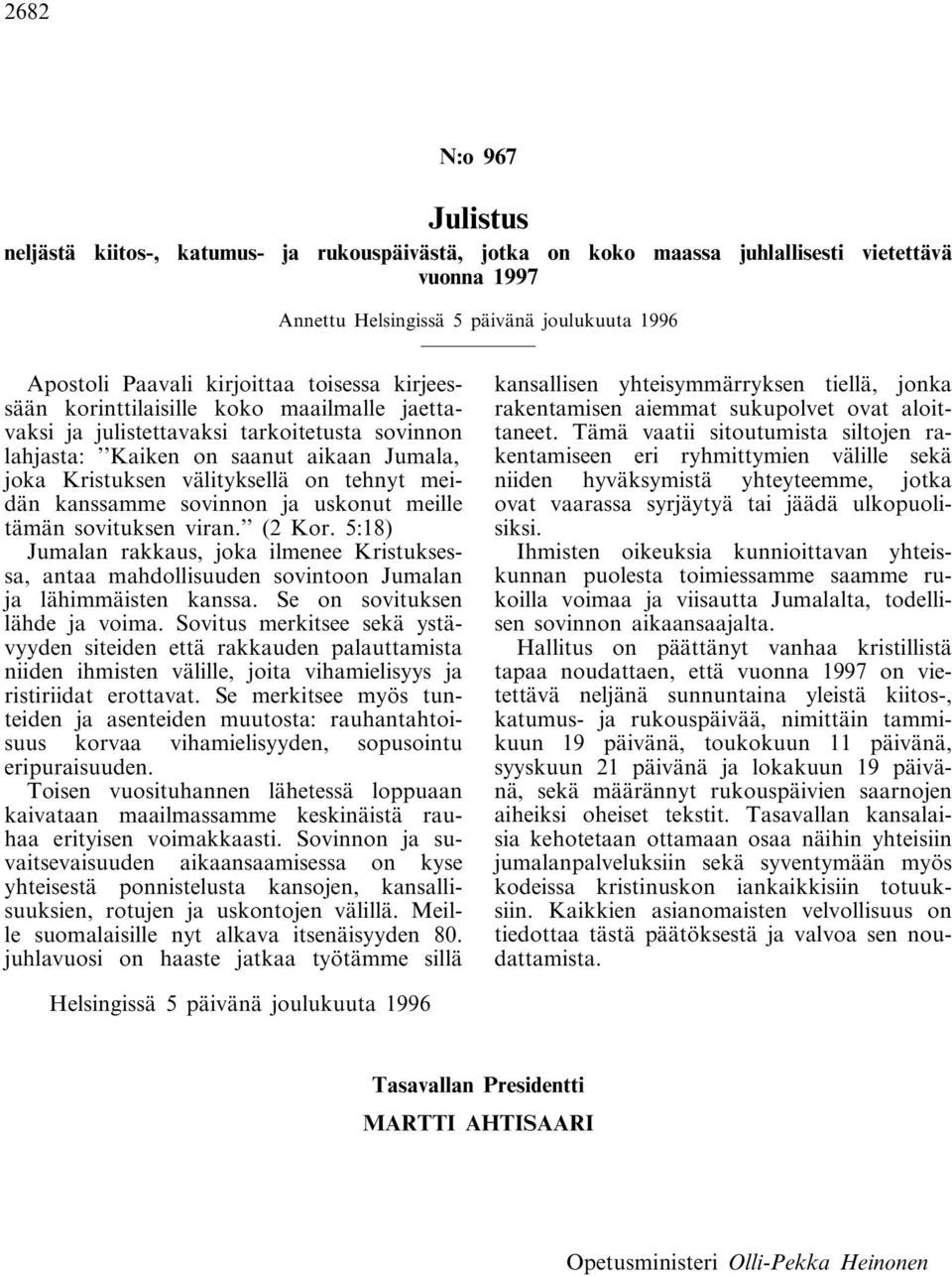 kanssamme sovinnon ja uskonut meille tämän sovituksen viran. (2 Kor. 5:18) Jumalan rakkaus, joka ilmenee Kristuksessa, antaa mahdollisuuden sovintoon Jumalan ja lähimmäisten kanssa.