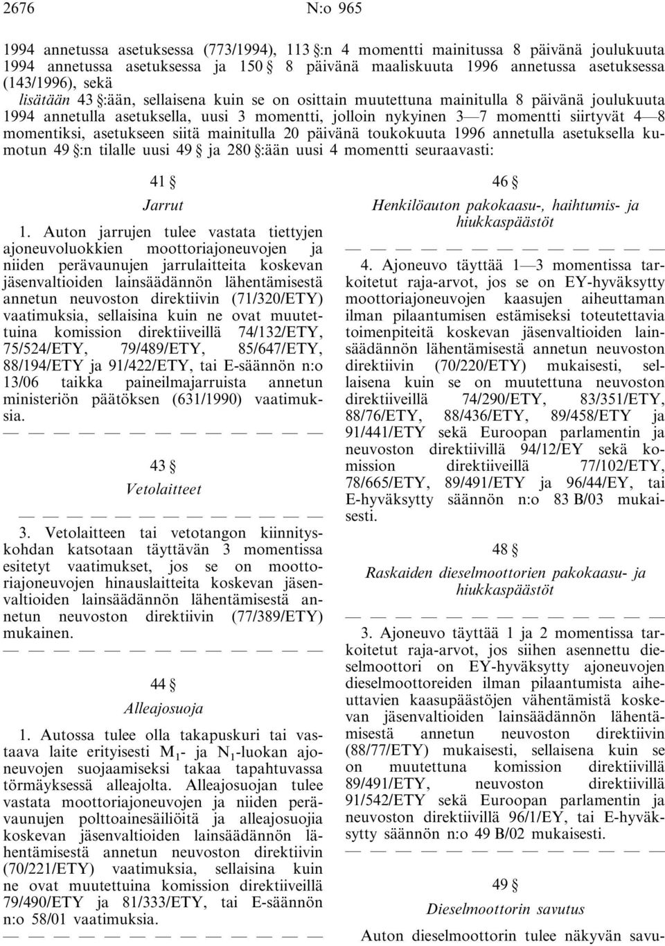 asetukseen siitä mainitulla 20 päivänä toukokuuta 1996 annetulla asetuksella kumotun 49 :n tilalle uusi 49 ja 280 :ään uusi 4 momentti seuraavasti: 41 Jarrut 1.