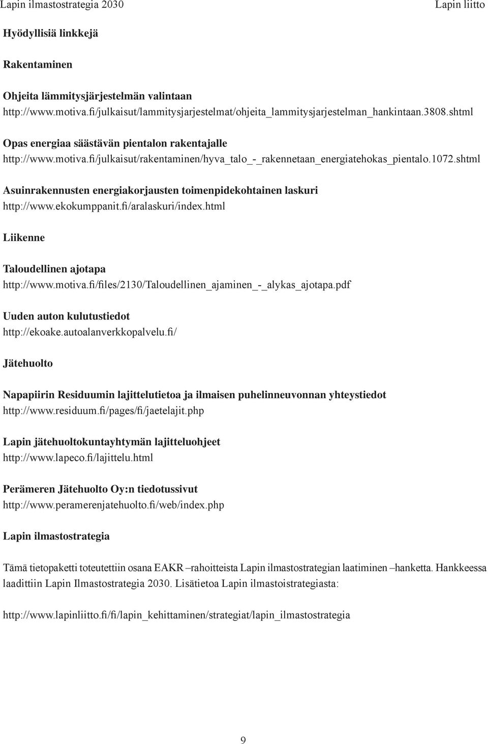 fi/julkaisut/rakentaminen/hyva_talo_-_rakennetaan_energiatehokas_pientalo.1072.shtml Asuinrakennusten energiakorjausten toimenpidekohtainen laskuri http://www.ekokumppanit.fi/aralaskuri/index.