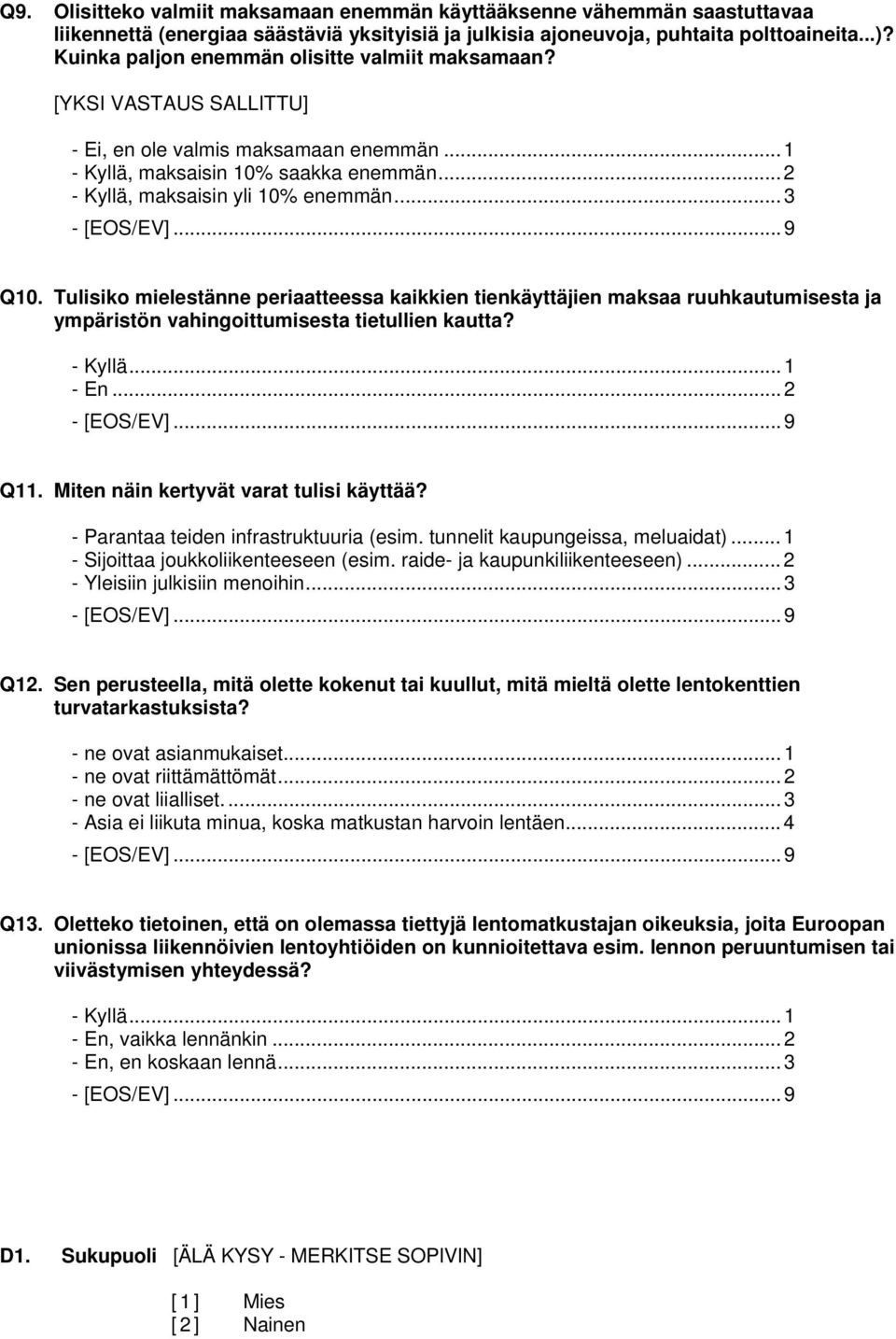 Tulisiko mielestänne periaatteessa kaikkien tienkäyttäjien maksaa ruuhkautumisesta ja ympäristön vahingoittumisesta tietullien kautta? - Kyllä...1 - En...2 Q11.