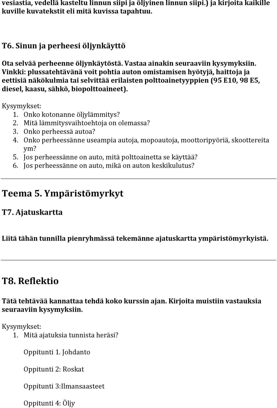 Vinkki: plussatehtävänä voit pohtia auton omistamisen hyötyjä, haittoja ja eettisiä näkökulmia tai selvittää erilaisten polttoainetyyppien (95 E10, 98 E5, diesel, kaasu, sähkö, biopolttoaineet).